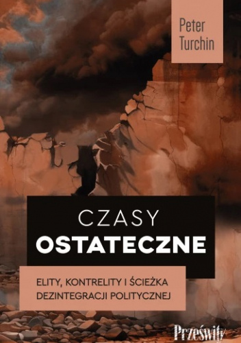 Okładka książki: Czasy ostateczne. Elity, kontrelity i ścieżka dezintegracji politycznej